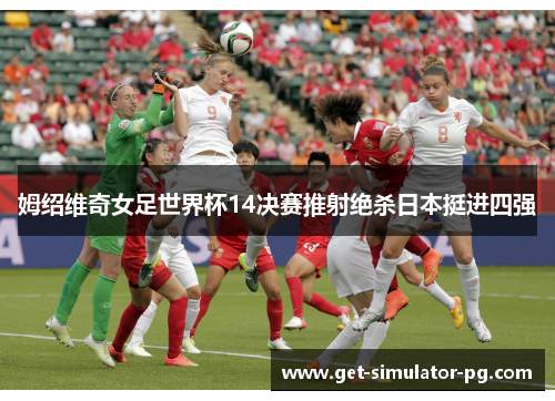 姆绍维奇女足世界杯14决赛推射绝杀日本挺进四强