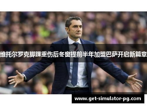 维托尔罗克脚踝重伤后冬窗提前半年加盟巴萨开启新篇章 维托尔罗克脚踝重伤后冬窗提前半年加盟巴萨开启新篇章